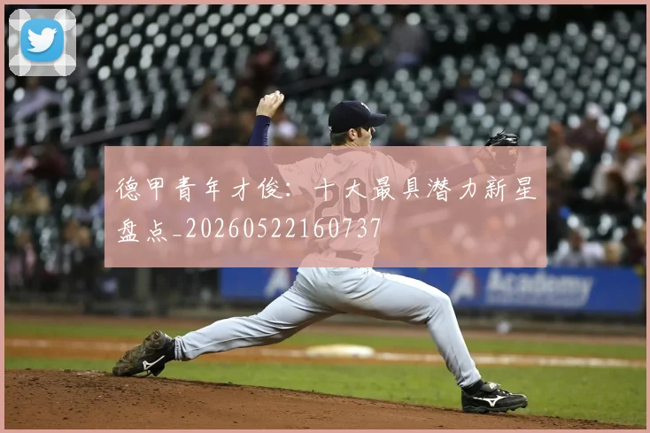 德甲青年才俊：十大最具潜力新星盘点_20260522160737
