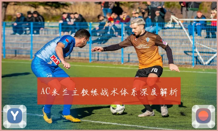 AC米兰主教练战术体系深度解析