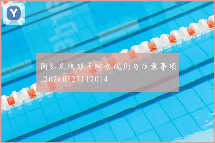 国际足联球员转会规则与注意事项_20260527112014